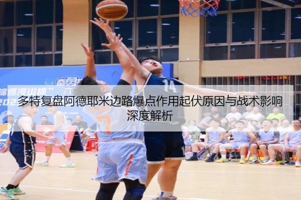 多特复盘阿德耶米边路爆点作用起伏原因与战术影响深度解析