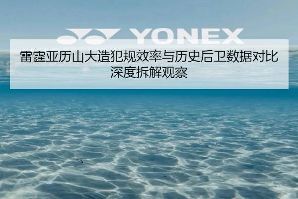 雷霆亚历山大造犯规效率与历史后卫数据对比深度拆解观察