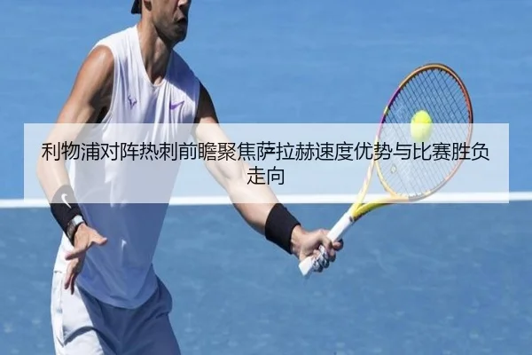利物浦对阵热刺前瞻聚焦萨拉赫速度优势与比赛胜负走向