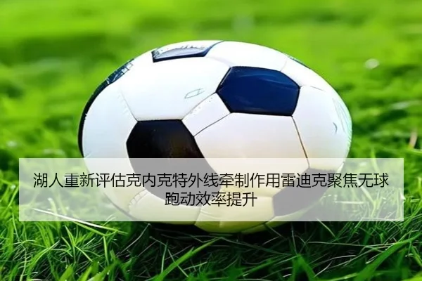 湖人重新评估克内克特外线牵制作用雷迪克聚焦无球跑动效率提升
