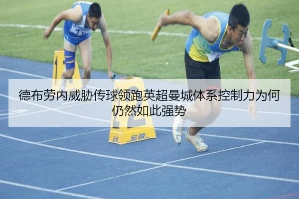 德布劳内威胁传球领跑英超曼城体系控制力为何仍然如此强势